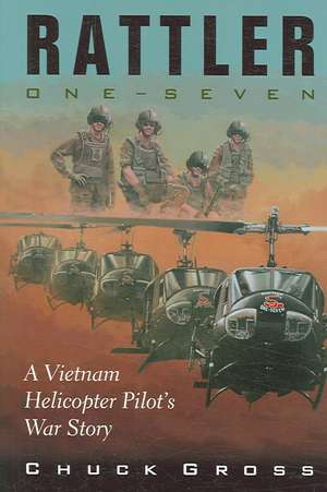 Rattler One-Seven: A Vietnam Helicopter Pilot's War Story de Chuck Gross