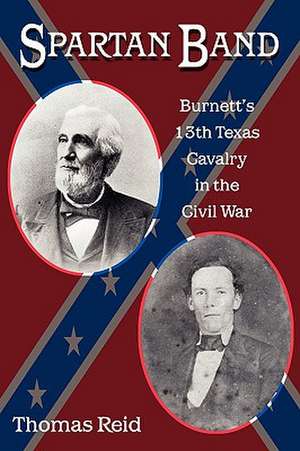 Spartan Band: Burnett's 13th Texas Cavalry in the Civil War de Thomas Reid