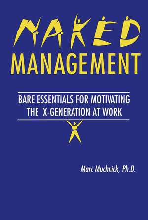 Naked Management: Bare Essentials For Motivating The X-Generation At Work de Marc H. Muchnick