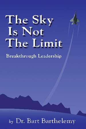 The Sky is Not the Limit: Breakthrough Leadership de Robert Barthelemy