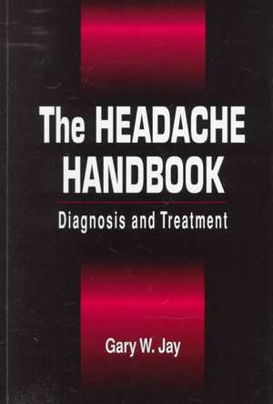 The Headache Handbook: Diagnosis and Treatment de Gary W. Jay