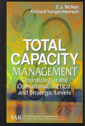 Total Capacity Management: Optimizing at the Operational, Tactical, and Strategic Levels de The Ima Foundat Far