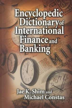 Encyclopedic Dictionary of International Finance and Banking de Jae K. Shim