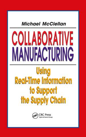 Collaborative Manufacturing: Using Real-Time Information to Support the Supply Chain de Michael McClellan