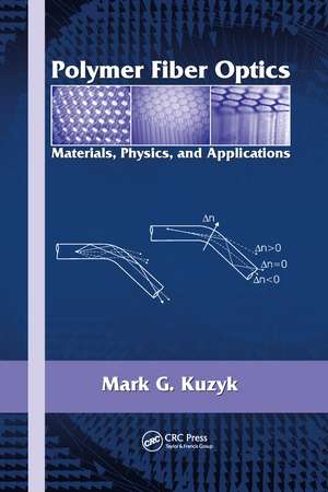 Polymer Fiber Optics: Materials, Physics, and Applications de Mark G. Kuzyk