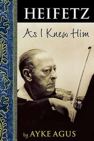 Heifetz as I Knew Him de Ayke Agus