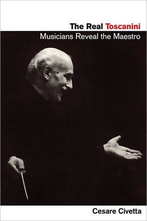 The Real Toscanini: Musicians Reveal the Maestro de Cesare Civetta