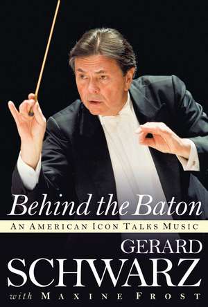 Behind the Baton: An American Icon Talks Music de Gerard Schwarz