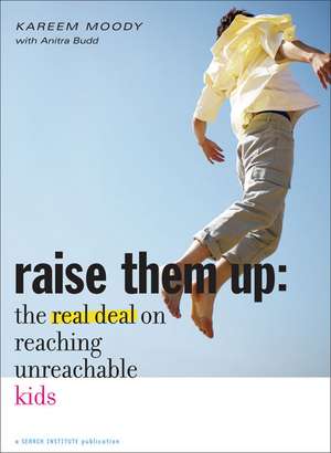 Raise Them Up: The Real Deal on Reaching Unreachable Kids de Kareem Moody