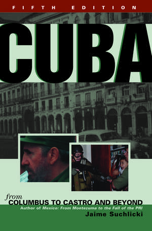 Cuba: From Columbus to Castro and Beyond, Fifth Edition, Revised de Jaime Suchlicki