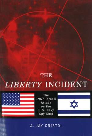 The Liberty Incident: The 1967 Israeli Attack on the U.S. Navy Spy Ship de A. Jay Cristol