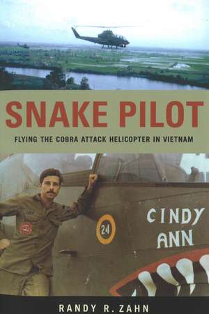 Snake Pilot: Flying the Cobra Attack Helicopter in Vietnam de Randy Zahn