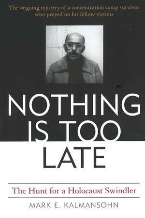 Nothing is Too Late: The Hunt for a Holocaust Swindler de Mark E. Kalmansohn