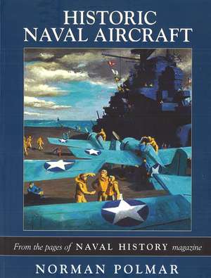 Historic Naval Aircraft: From the Pages of Naval History Magazine de Norman Polmar