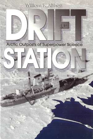 Drift Station: Arctic Outposts of Superpower Science de William F. Althoff