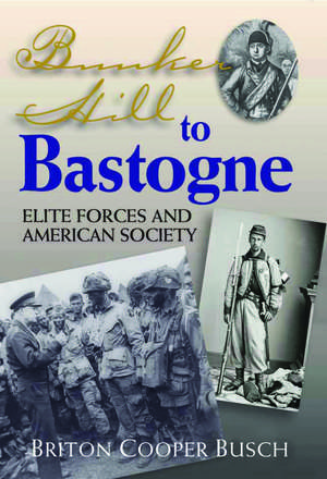 Bunker Hill To Bastogne: Elite Forces and American Society de Briton Cooper Busch