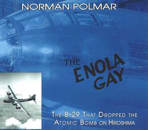 The Enola Gay: The B-29 That Dropped the Atomic Bomb on Hiroshima de Norman Polmar