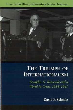 The Triumph of Internationalism: Franklin D. Roosevelt and a World in Crisis, 1933-1941 de David F. Schmitz