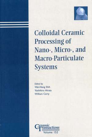 Colloidal Ceramic Procesing of Nano–, Micro–, and Macro–Particulate Systems – Ceramic Transactions V152 de W–H Shih