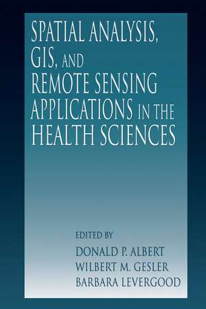 Spatial Analysis, GIS and Remote Sensing: Applications in the Health Sciences de Donald P. Albert