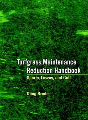 Turfgrass Maintenance Reduction Handbook: Sports, Lawns & Golf de D Brede