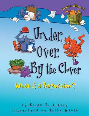 Under, Over, by the Clover: What Is a Preposition? de Brian P. Cleary