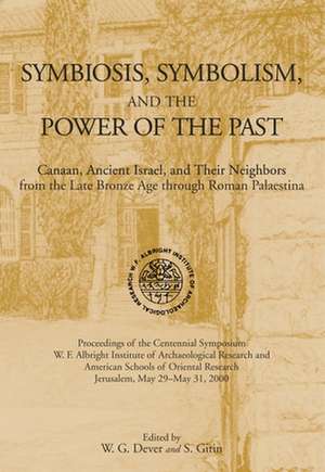 Symbiosis, Symbolism, and the Power of the Past – Canaan, Ancient Israel, and Their Neighbors, from the Late Bronze Age through Roman Palaestina de William G. Dever