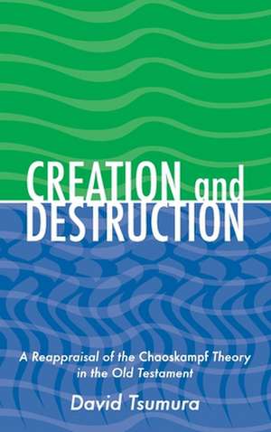 Creation and Destruction – A Reappraisal of the Chaoskampf Theory in the Old Testament de David Toshio Tsumura