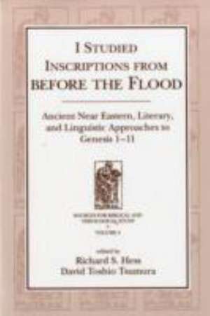 I Studied Inscriptions from Before the Flood – Ancient Near Eastern, Literary, and Linguistic Approaches to Genesis 1–11 de Richard S. Hess