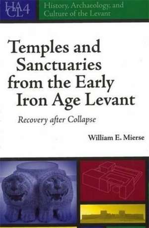 Temples and Sanctuaries from the Early Iron Age – Recovery After Collapse de William E. Mierse