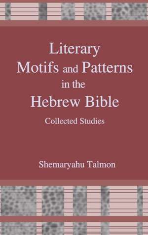 Literary Motifs and Patterns in the Hebrew Bible – Collected Essays de Shemaryahu Talmon