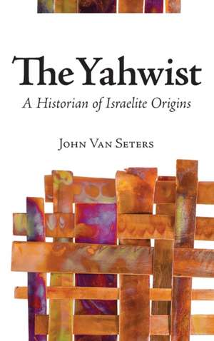 The Yahwist – A Historian of Israelite Origins de John Van Seters