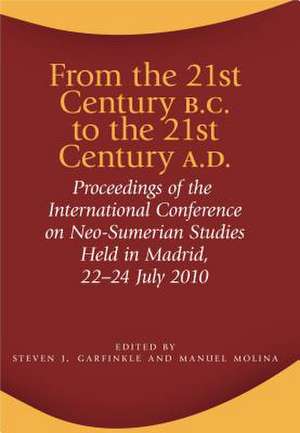 From the 21st Century B.C. to the 21st Century A.D – Proceedings of the International Conference on Neo–Sumerian Studies Held in Madrid, 22–24 July 20 de Steven J. Garfinkle