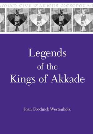 Legends of the Kings of Akkade – The Texts de Joan Goodnick Westenholz