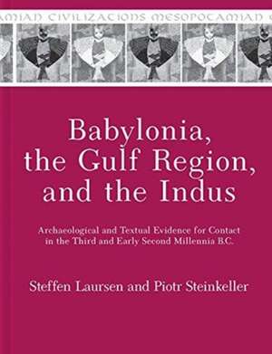 Babylonia, the Gulf Region, and the Indus – Archaeological and Textual Evidence for Contact in the Third and Early Second Millennia B.C. de Steffen Laursen