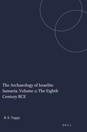 The Archaeology of Israelite Samaria. Volume 2: The Eighth Century BCE de Ron E. Tappy