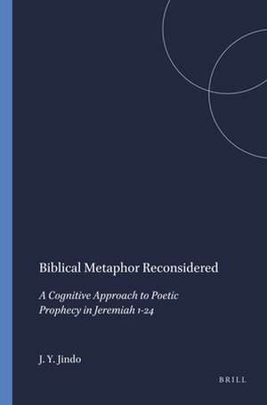 Biblical Metaphor Reconsidered: A Cognitive Approach to Poetic Prophecy in Jeremiah 1-24 de Job Y. Jindo