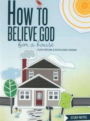 How to Believe God for a House Study Notes de George Pearsons