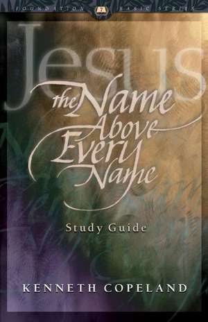 Jesus the Name Above Every Name Study Guide de Kenneth Copeland