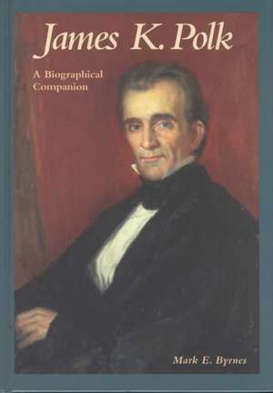 James K. Polk: A Biographical Companion de Mark E. Byrnes