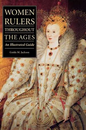 Women Rulers Throughout the Ages: An Illustrated Guide de Guida M. Jackson