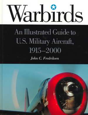 Warbirds: An Illustrated Guide to U.S. Military Aircraft, 1915-2000 de John C. Fredriksen