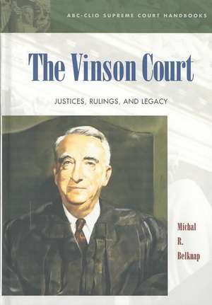 The Vinson Court: Justices, Rulings, and Legacy de Michal R. Belknap