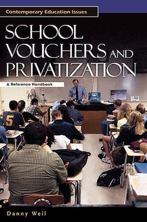 School Vouchers and Privatization: A Reference Handbook de Danny Weil