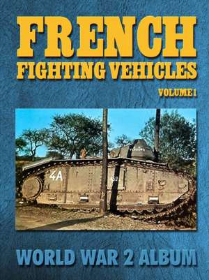 French Fighting Vehicles Volume 1: World War 2 Album de Ray Merriam