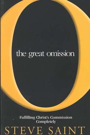 The Great Omission: Fulfilling Christ's Commission is Possible If... de Steve Saint