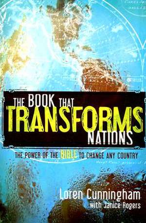 The Book That Transforms Nations: The Power of the Bible to Change Any Country de Loren Cunningham