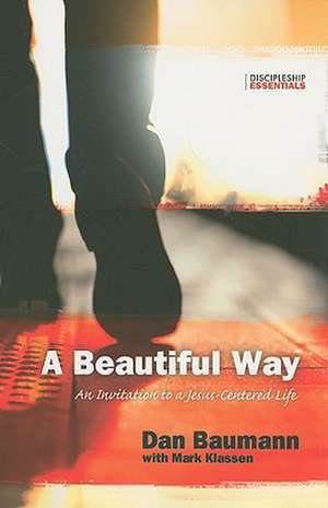 A Beautiful Way: An Invitation to a Jesus-Centered Life de Dan Baumann