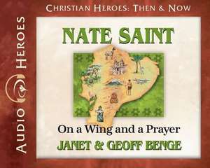 Nate Saint: On a Wing and a Prayer de Janet Benge