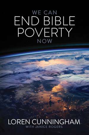 We Can End Bible Poverty Now: A Challenge to Spread the Word of God Globally de Loren Cunningham